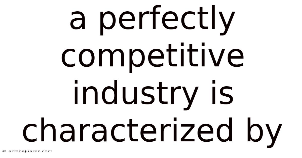 A Perfectly Competitive Industry Is Characterized By