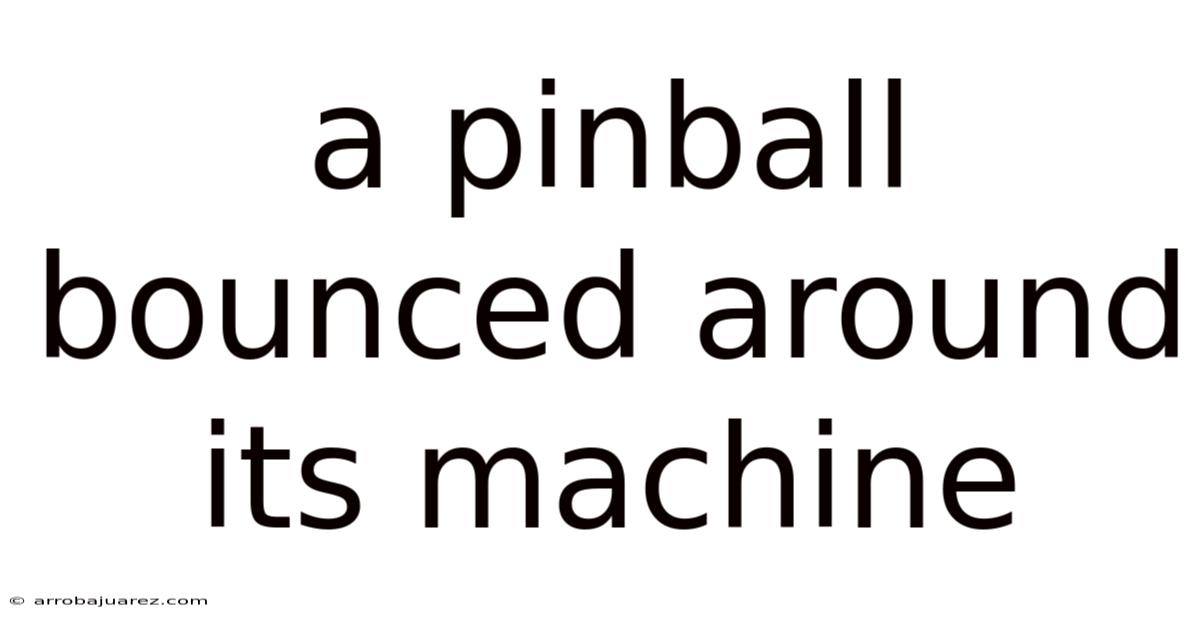 A Pinball Bounced Around Its Machine