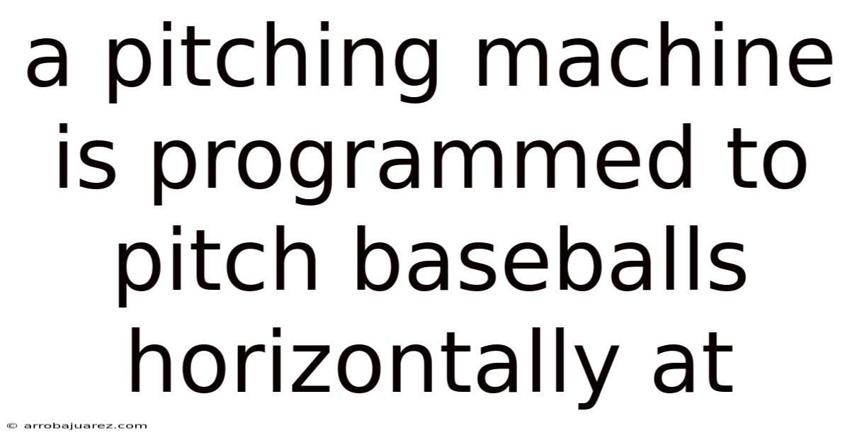 A Pitching Machine Is Programmed To Pitch Baseballs Horizontally At