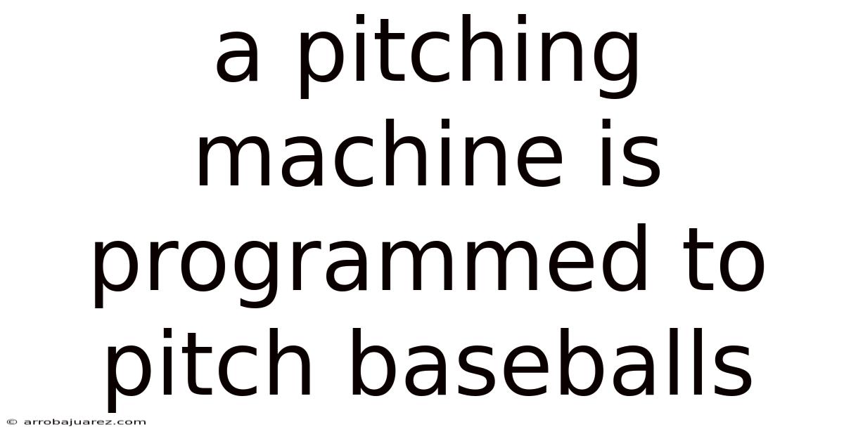 A Pitching Machine Is Programmed To Pitch Baseballs