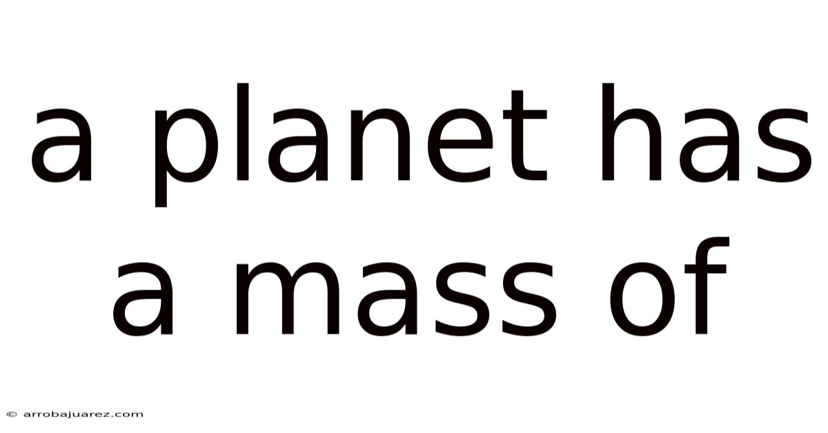 A Planet Has A Mass Of