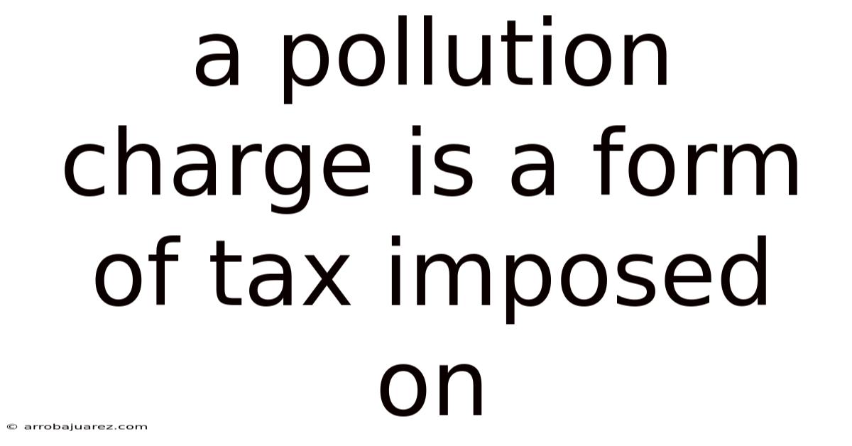 A Pollution Charge Is A Form Of Tax Imposed On