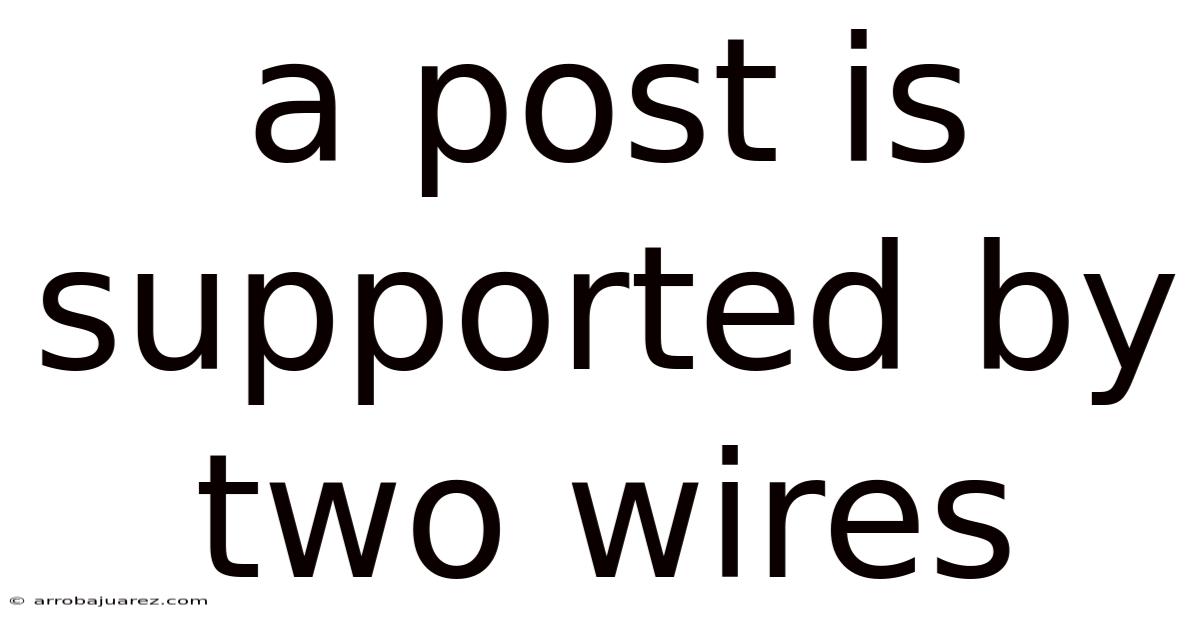 A Post Is Supported By Two Wires
