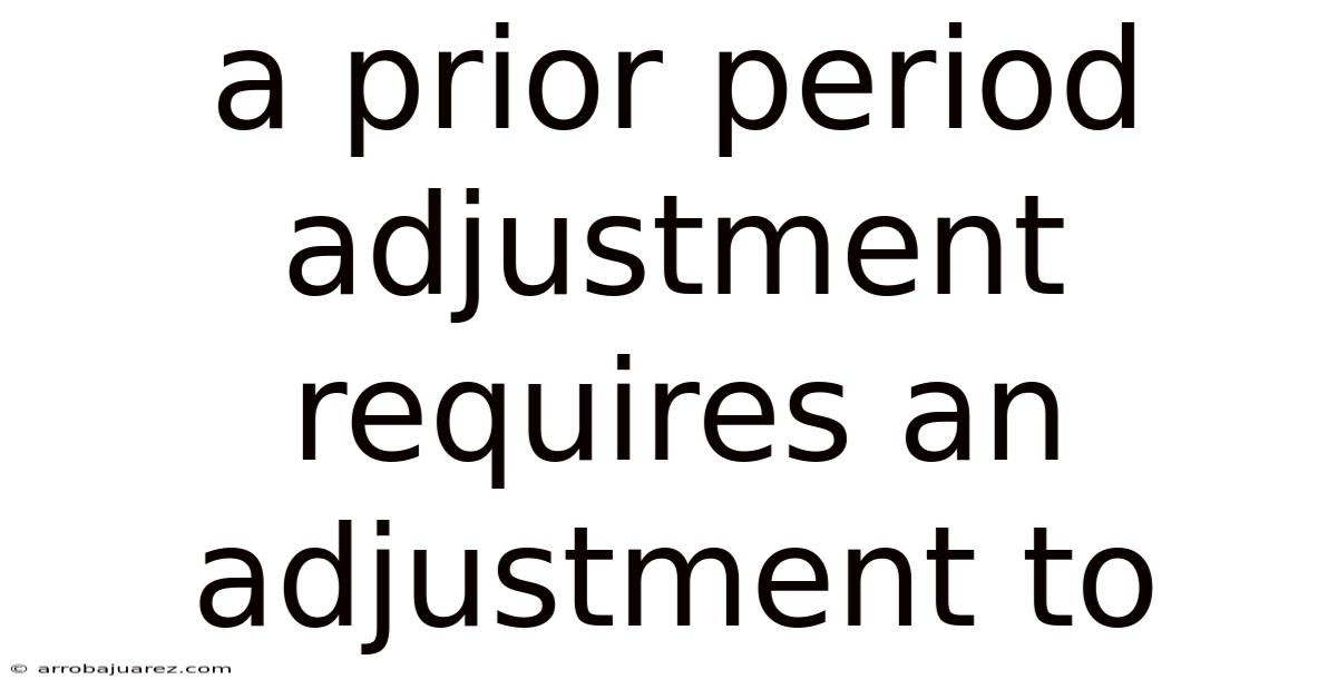 A Prior Period Adjustment Requires An Adjustment To