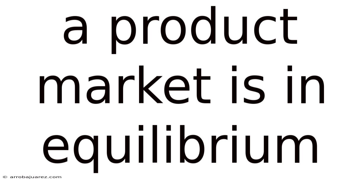 A Product Market Is In Equilibrium