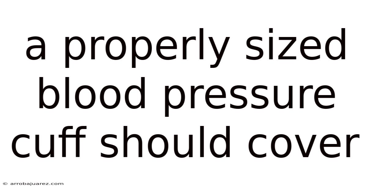 A Properly Sized Blood Pressure Cuff Should Cover