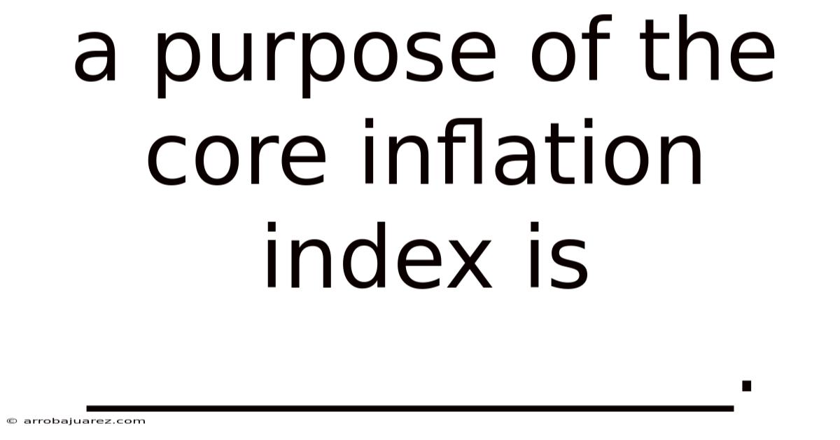 A Purpose Of The Core Inflation Index Is _______________.