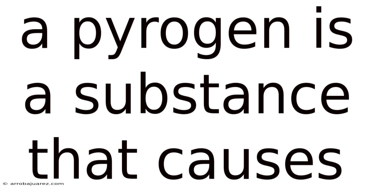 A Pyrogen Is A Substance That Causes