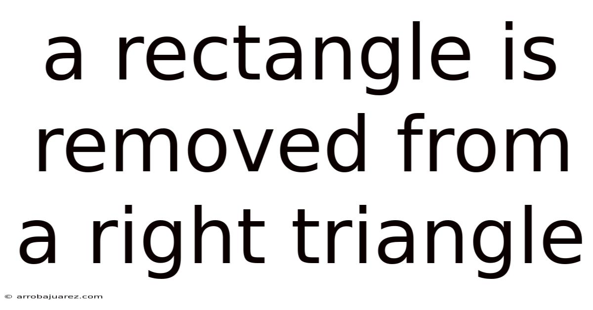 A Rectangle Is Removed From A Right Triangle