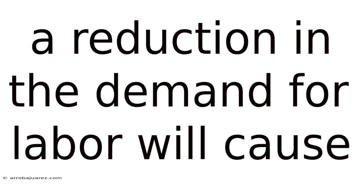 A Reduction In The Demand For Labor Will Cause