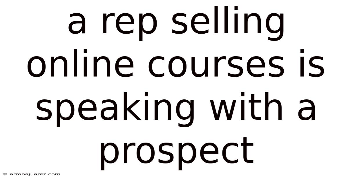 A Rep Selling Online Courses Is Speaking With A Prospect