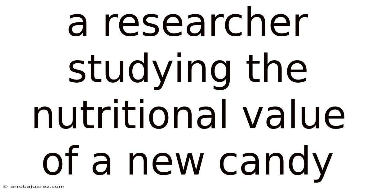 A Researcher Studying The Nutritional Value Of A New Candy