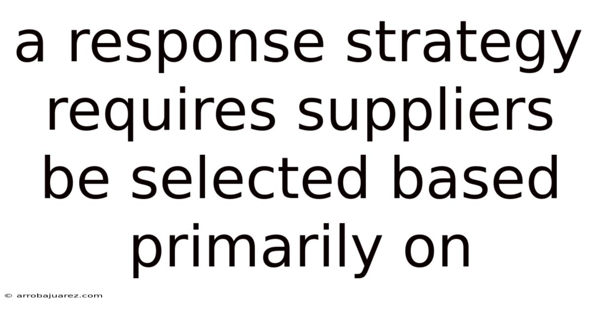 A Response Strategy Requires Suppliers Be Selected Based Primarily On