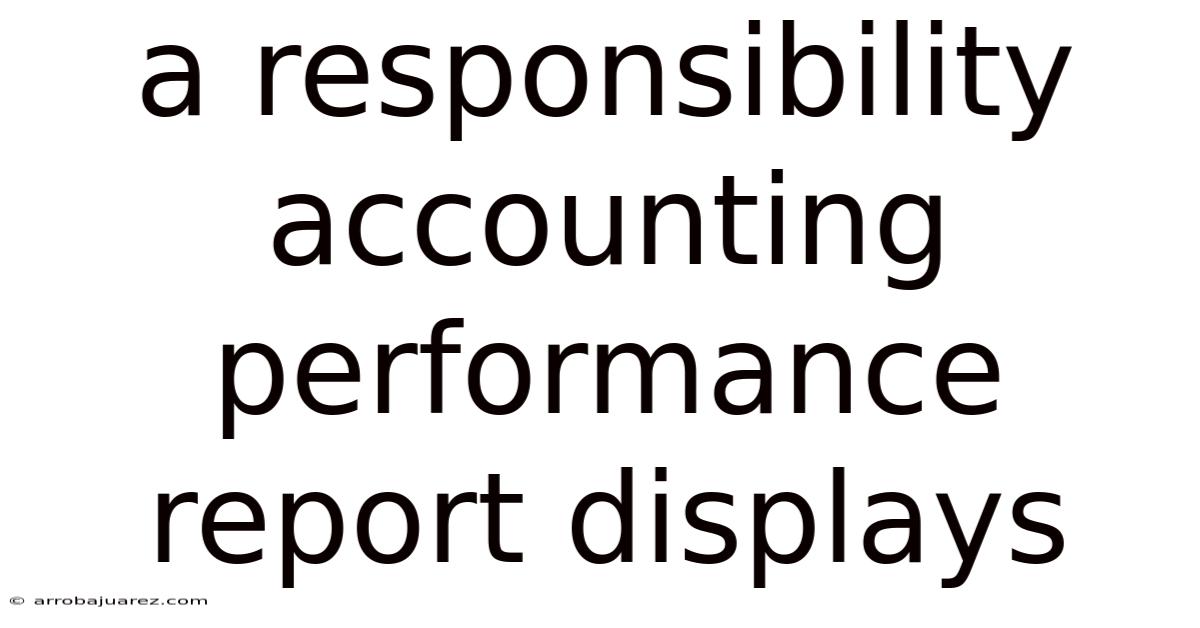 A Responsibility Accounting Performance Report Displays