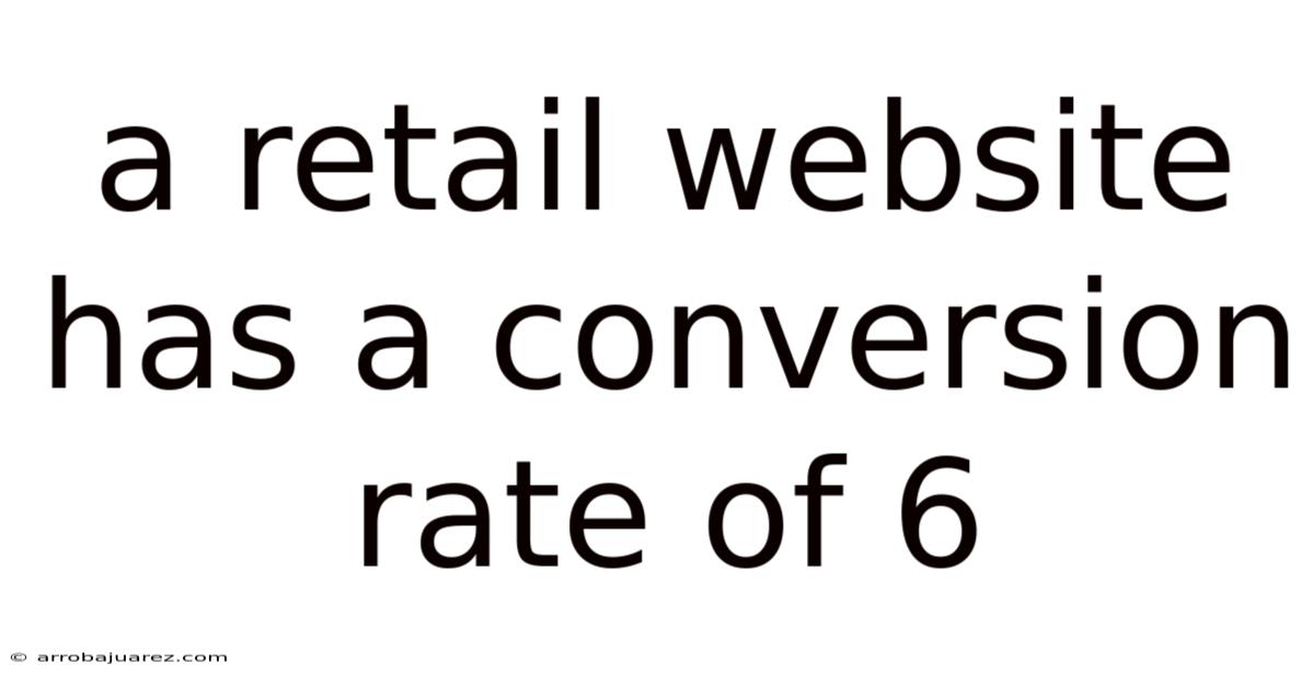 A Retail Website Has A Conversion Rate Of 6