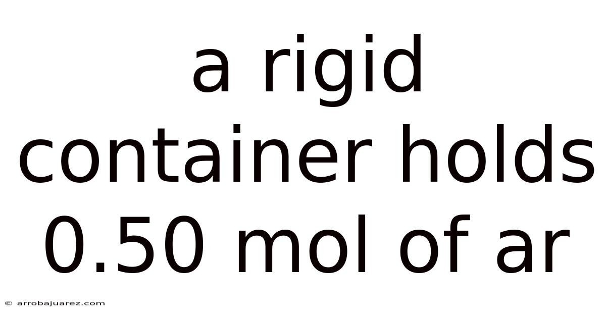 A Rigid Container Holds 0.50 Mol Of Ar