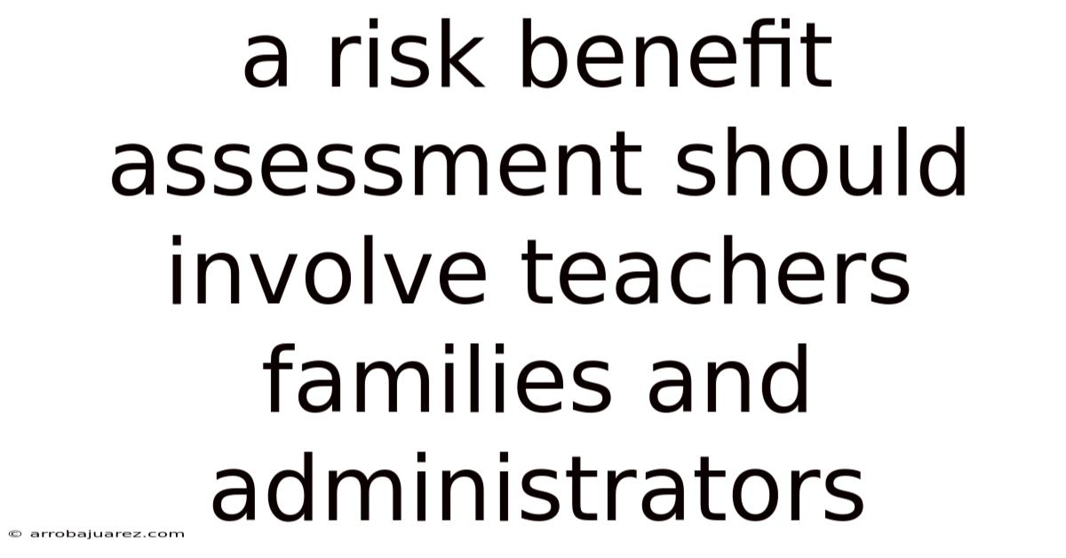 A Risk Benefit Assessment Should Involve Teachers Families And Administrators