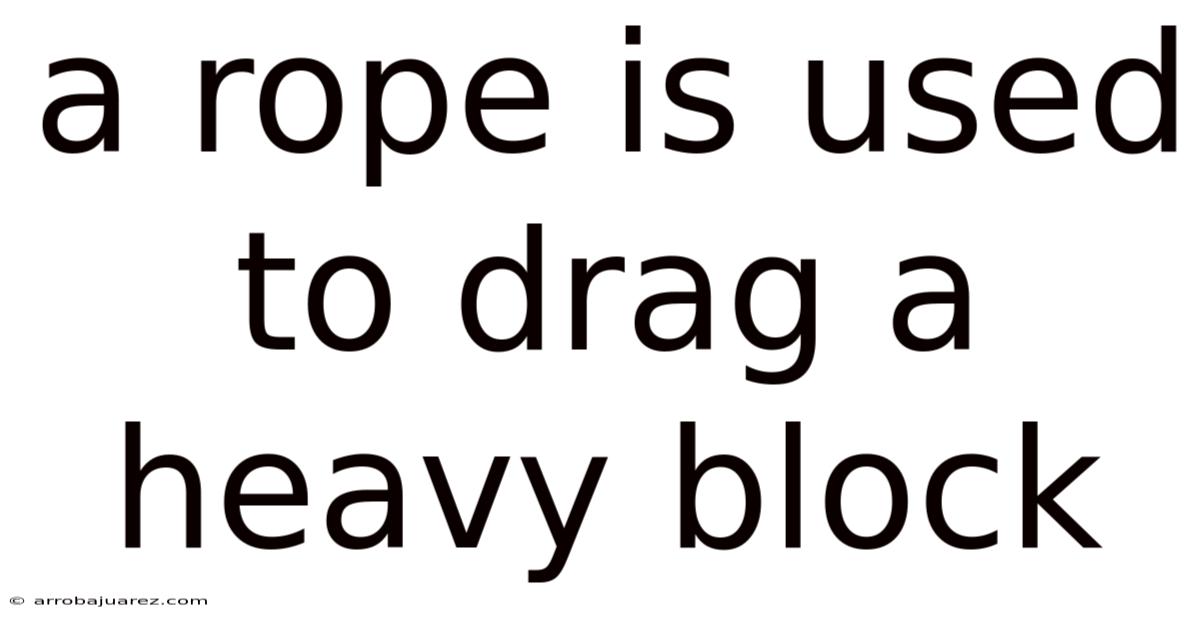 A Rope Is Used To Drag A Heavy Block