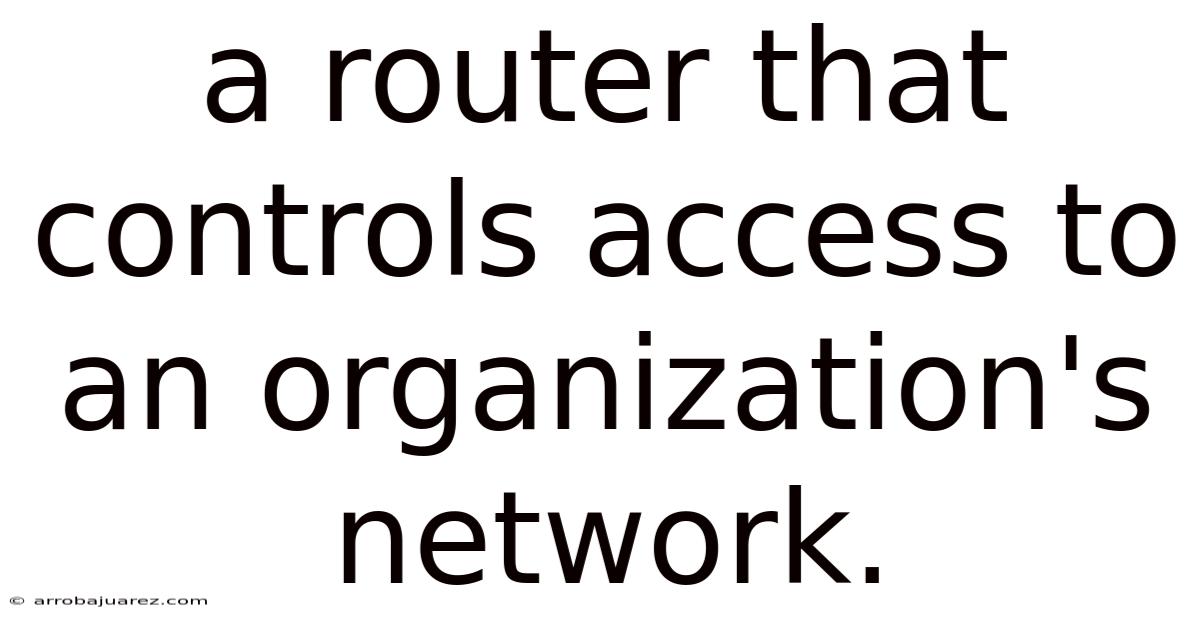 A Router That Controls Access To An Organization's Network.
