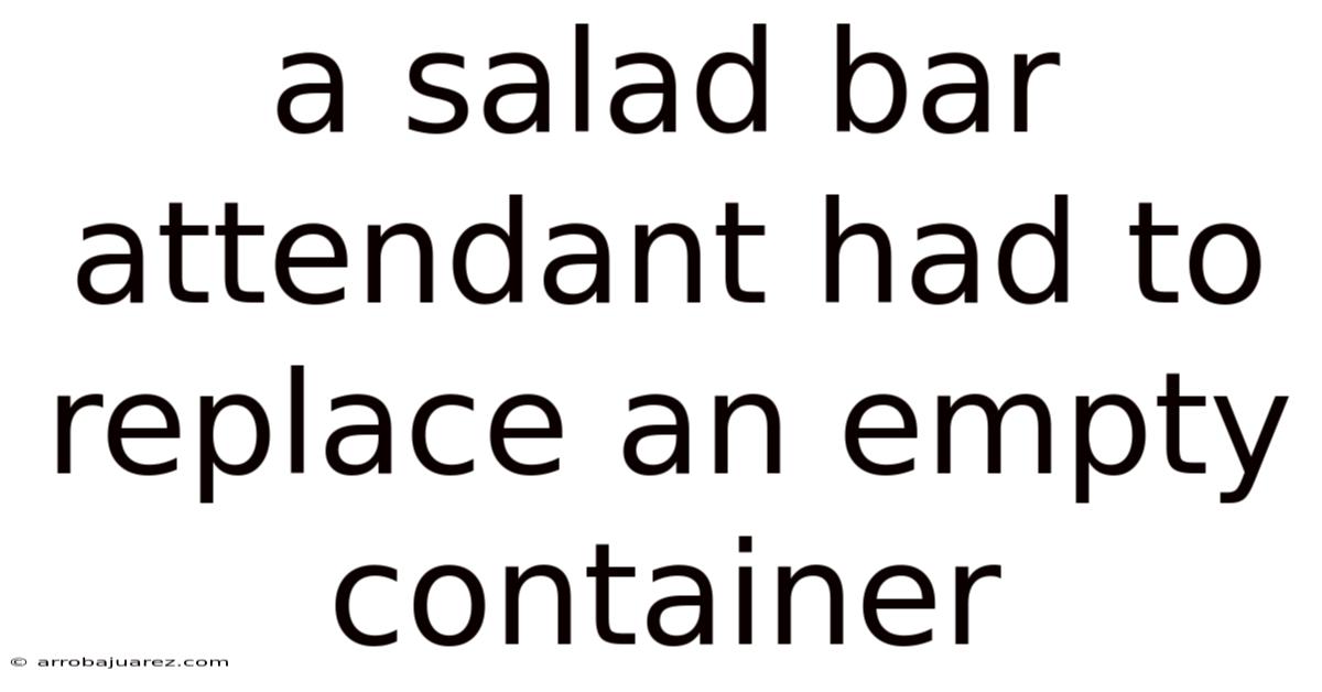 A Salad Bar Attendant Had To Replace An Empty Container