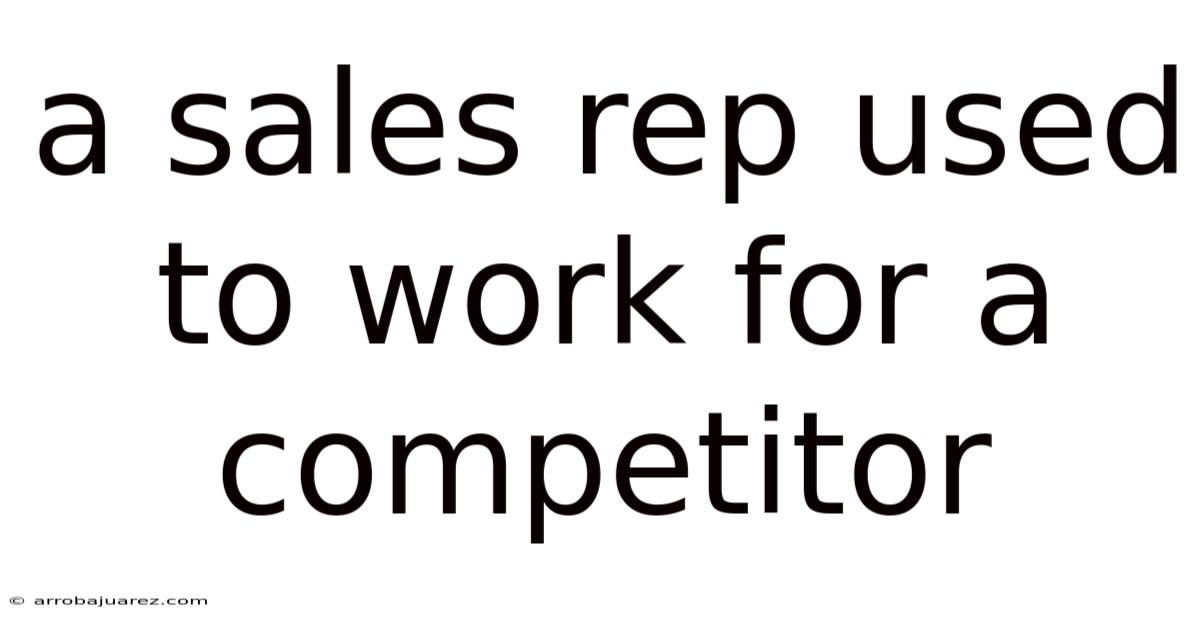 A Sales Rep Used To Work For A Competitor