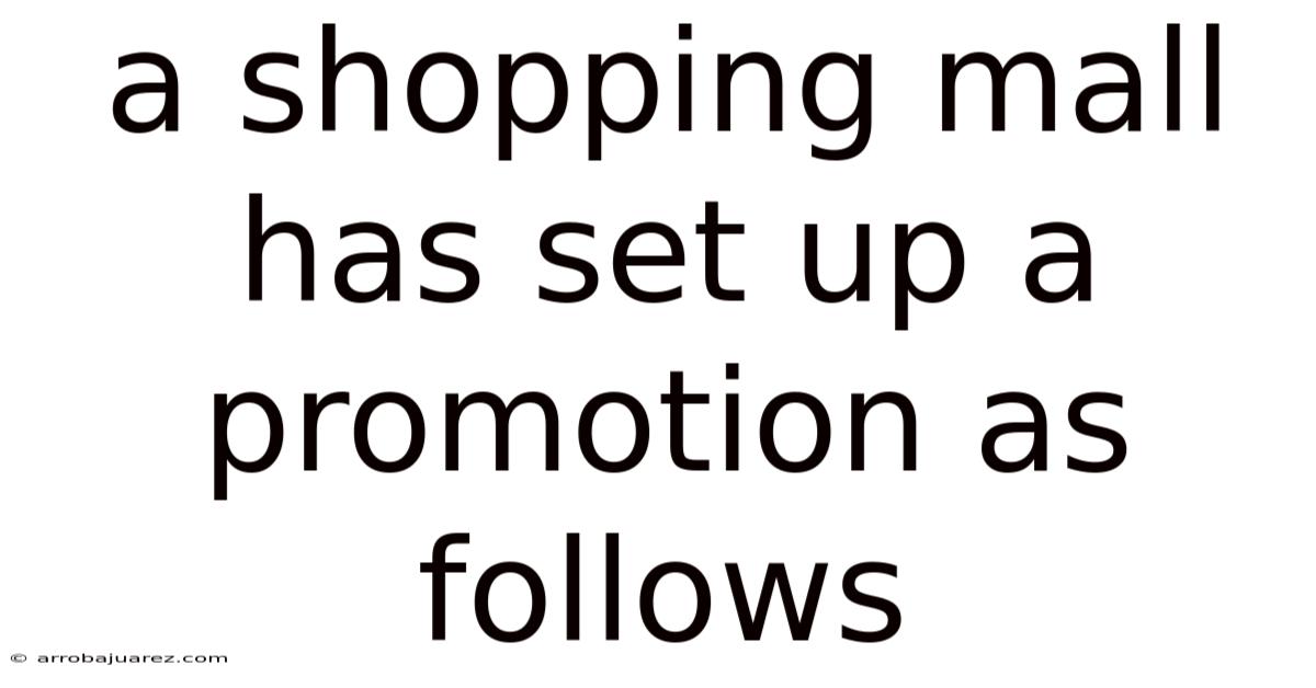A Shopping Mall Has Set Up A Promotion As Follows