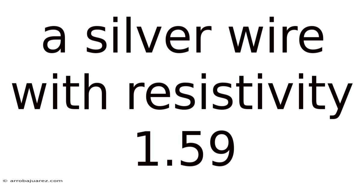 A Silver Wire With Resistivity 1.59