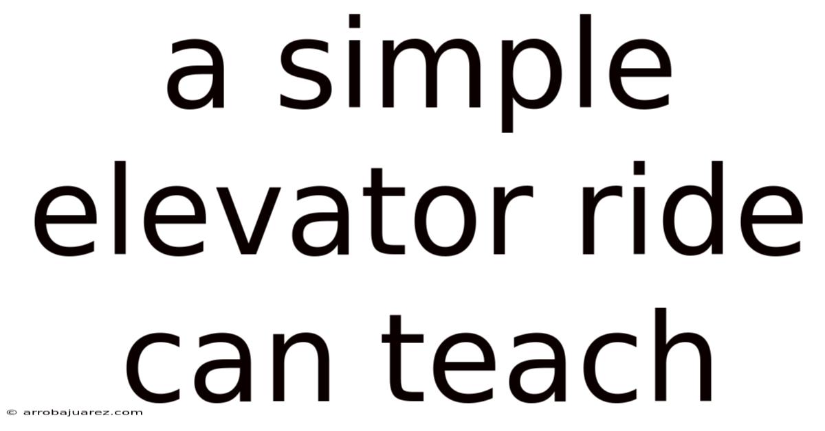 A Simple Elevator Ride Can Teach