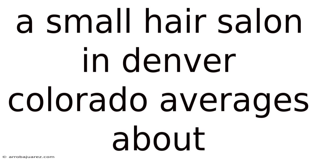 A Small Hair Salon In Denver Colorado Averages About