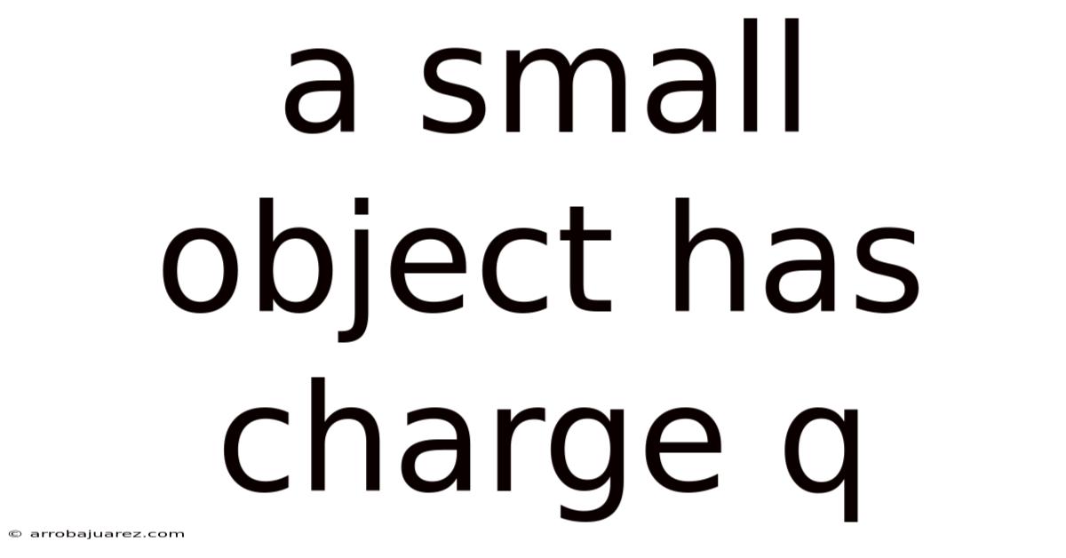 A Small Object Has Charge Q