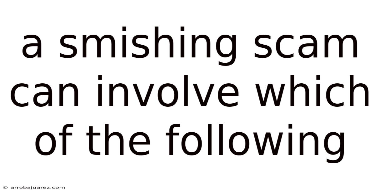 A Smishing Scam Can Involve Which Of The Following