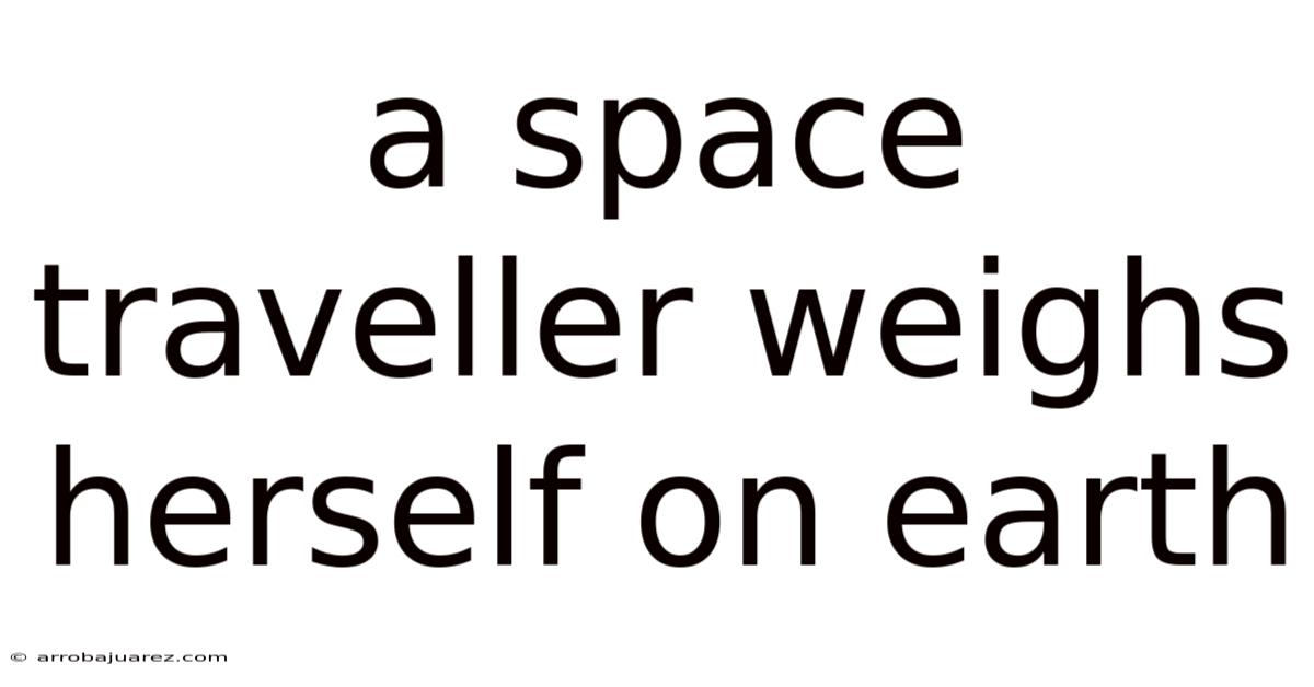 A Space Traveller Weighs Herself On Earth