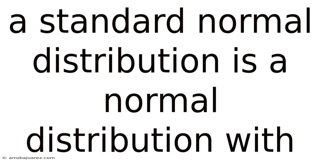 A Standard Normal Distribution Is A Normal Distribution With