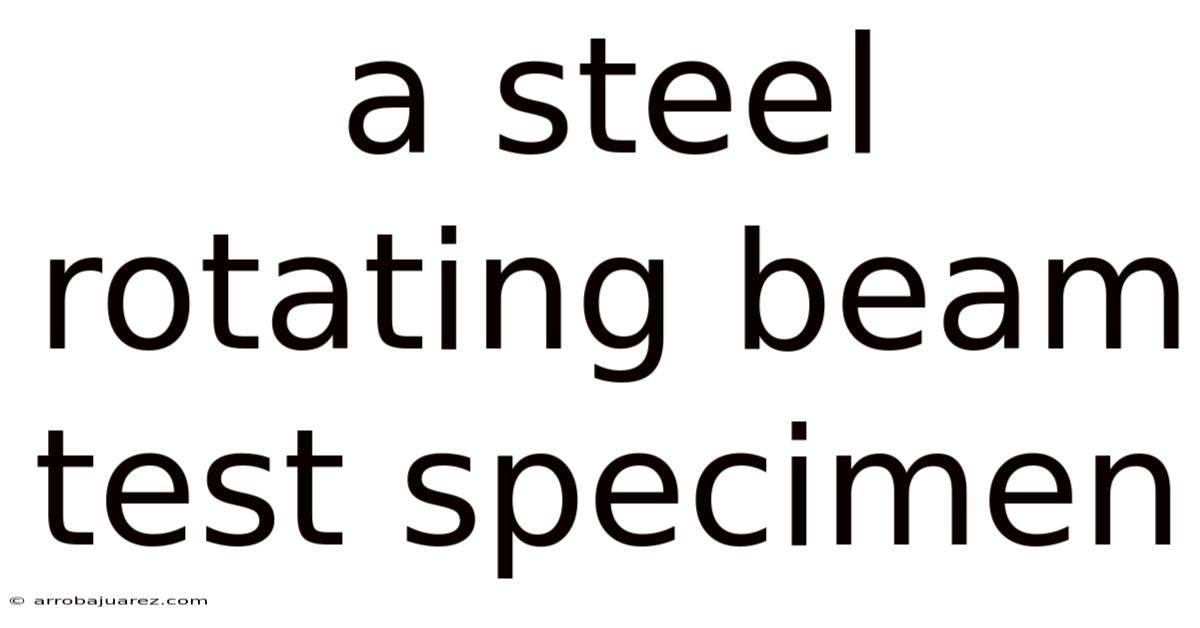 A Steel Rotating Beam Test Specimen
