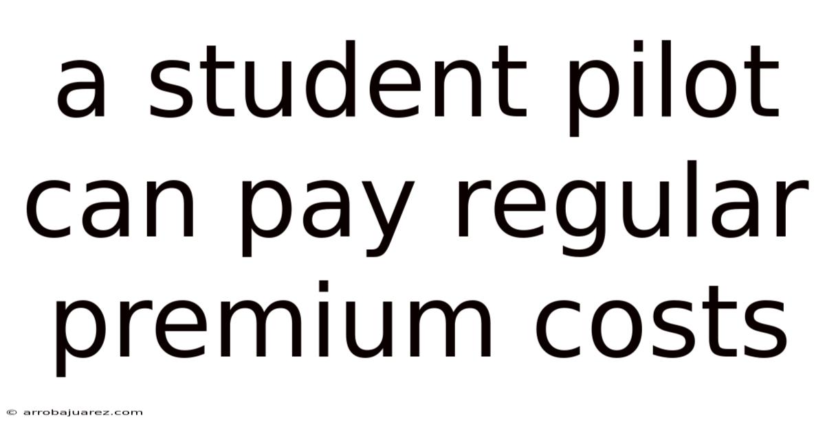 A Student Pilot Can Pay Regular Premium Costs