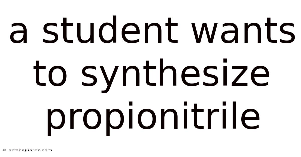 A Student Wants To Synthesize Propionitrile