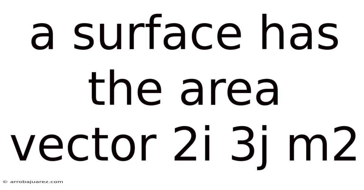 A Surface Has The Area Vector 2i 3j M2