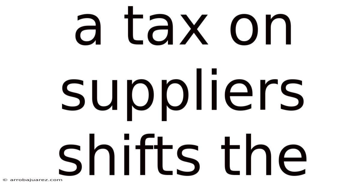 A Tax On Suppliers Shifts The