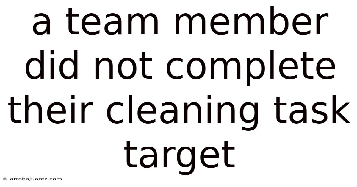 A Team Member Did Not Complete Their Cleaning Task Target