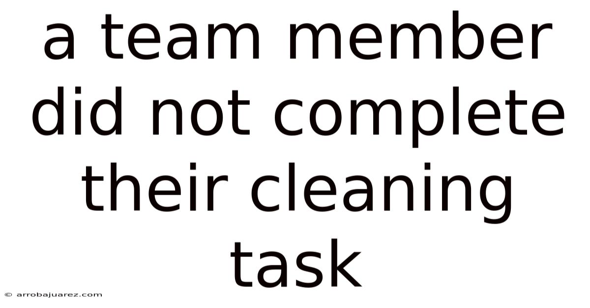 A Team Member Did Not Complete Their Cleaning Task