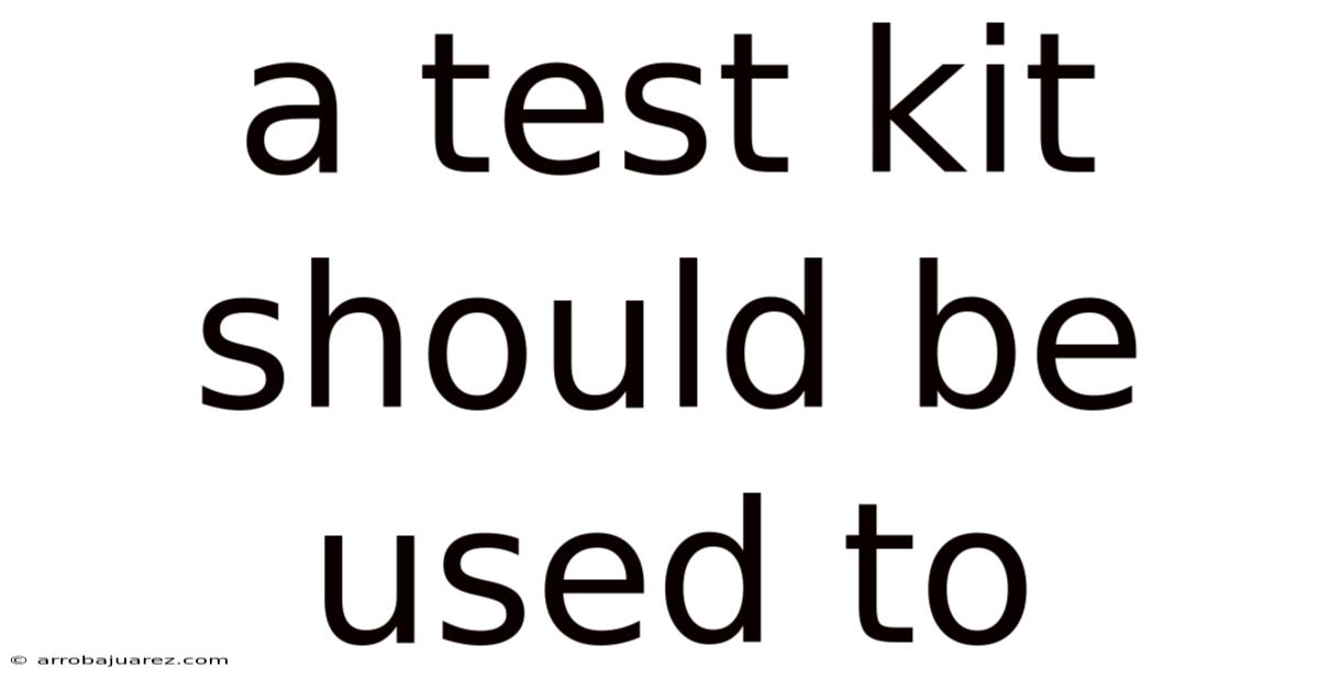 A Test Kit Should Be Used To