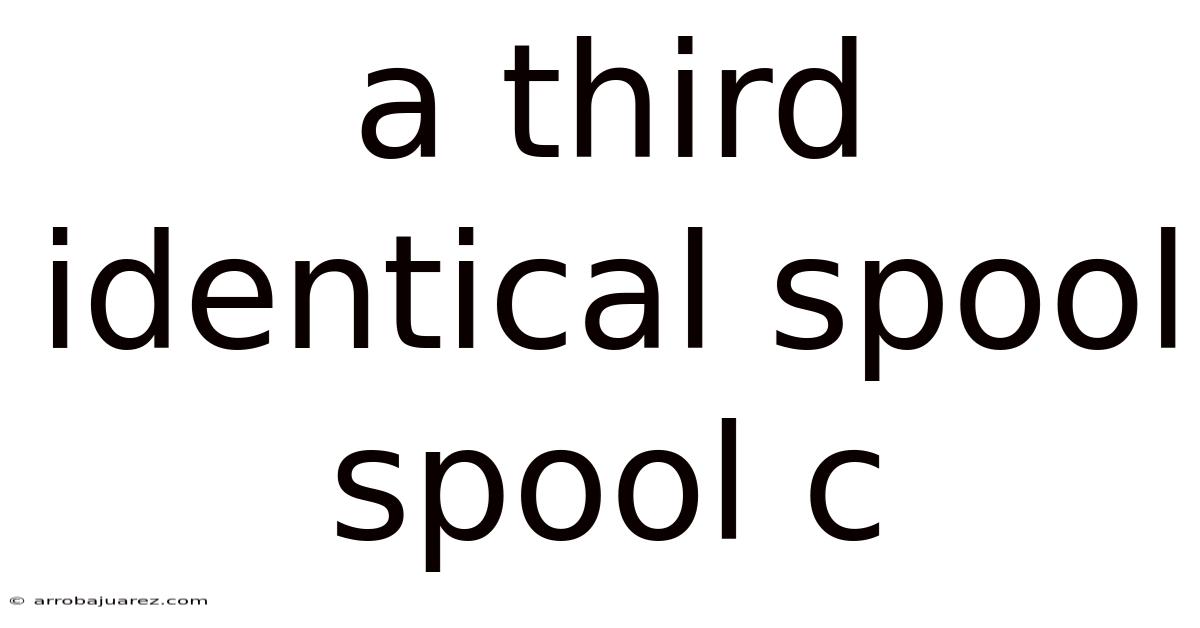 A Third Identical Spool Spool C