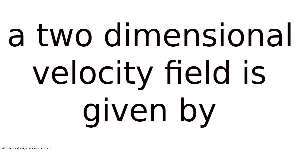 A Two Dimensional Velocity Field Is Given By