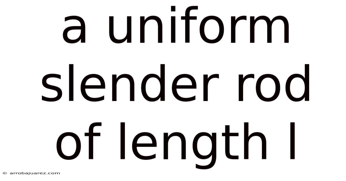 A Uniform Slender Rod Of Length L
