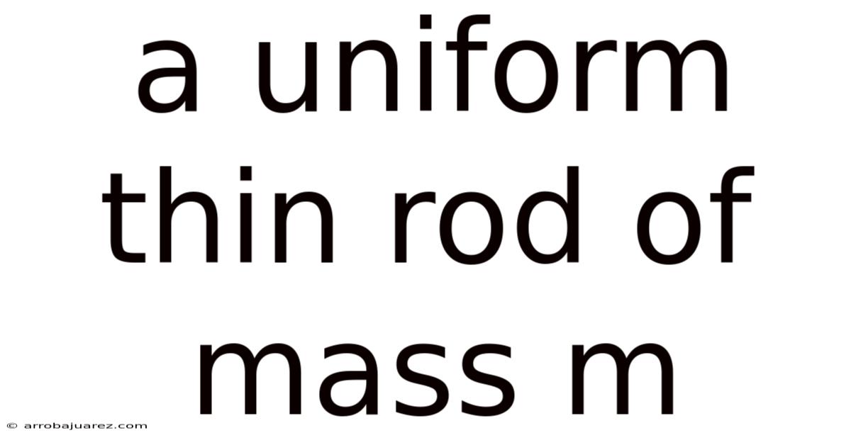 A Uniform Thin Rod Of Mass M