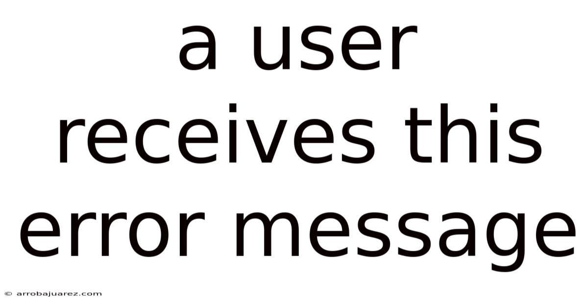 A User Receives This Error Message