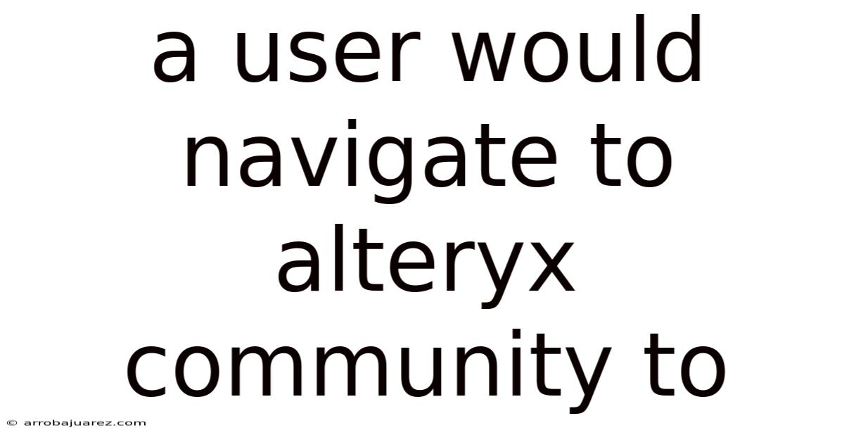 A User Would Navigate To Alteryx Community To