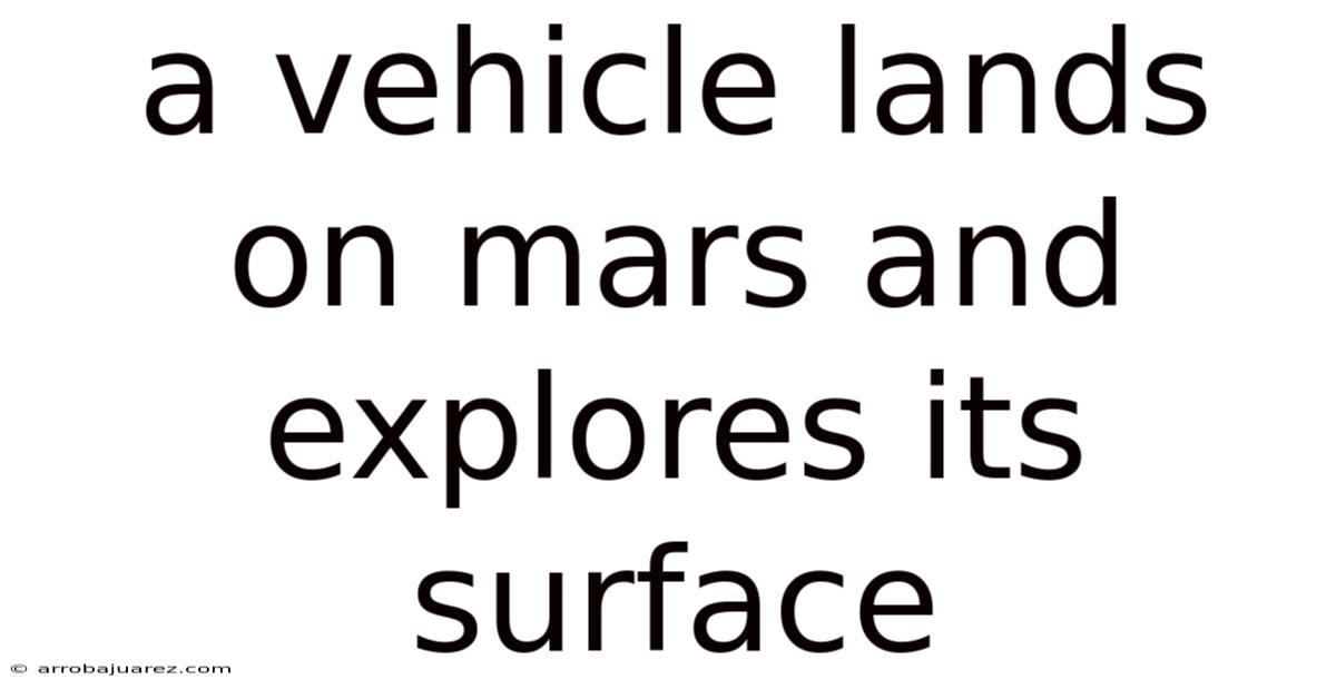 A Vehicle Lands On Mars And Explores Its Surface