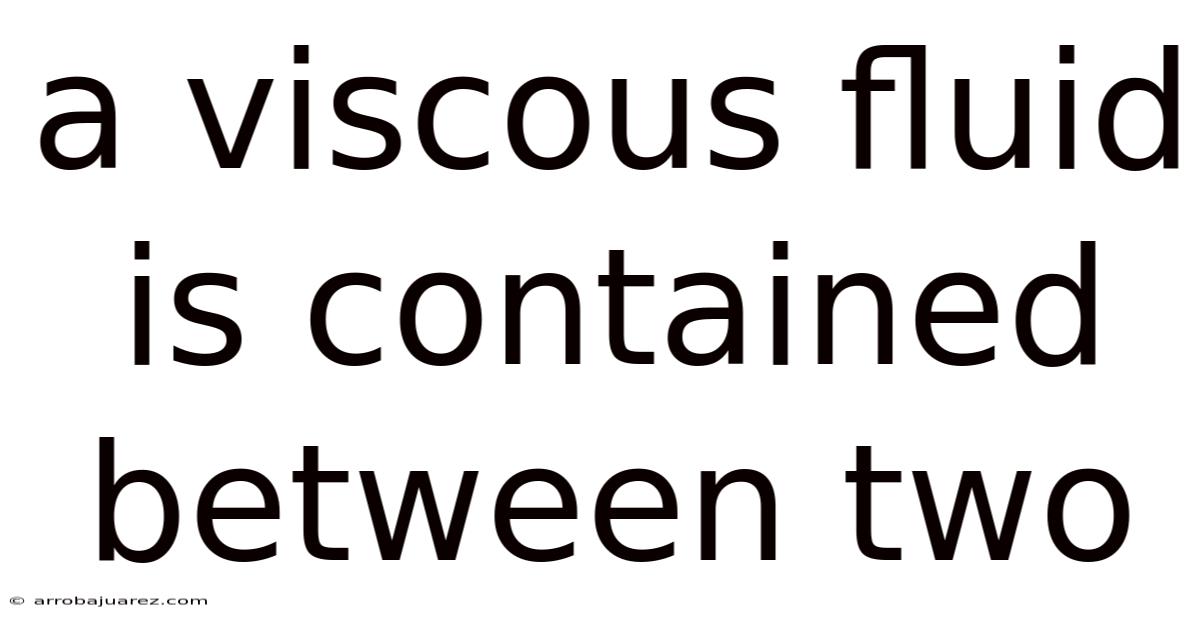 A Viscous Fluid Is Contained Between Two