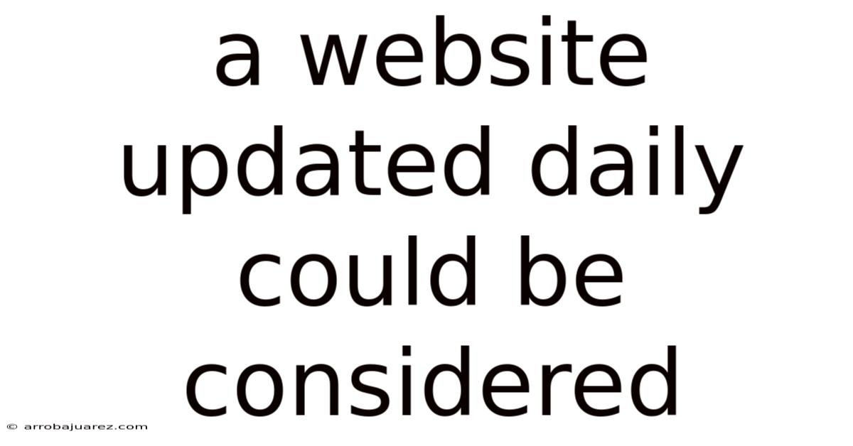 A Website Updated Daily Could Be Considered
